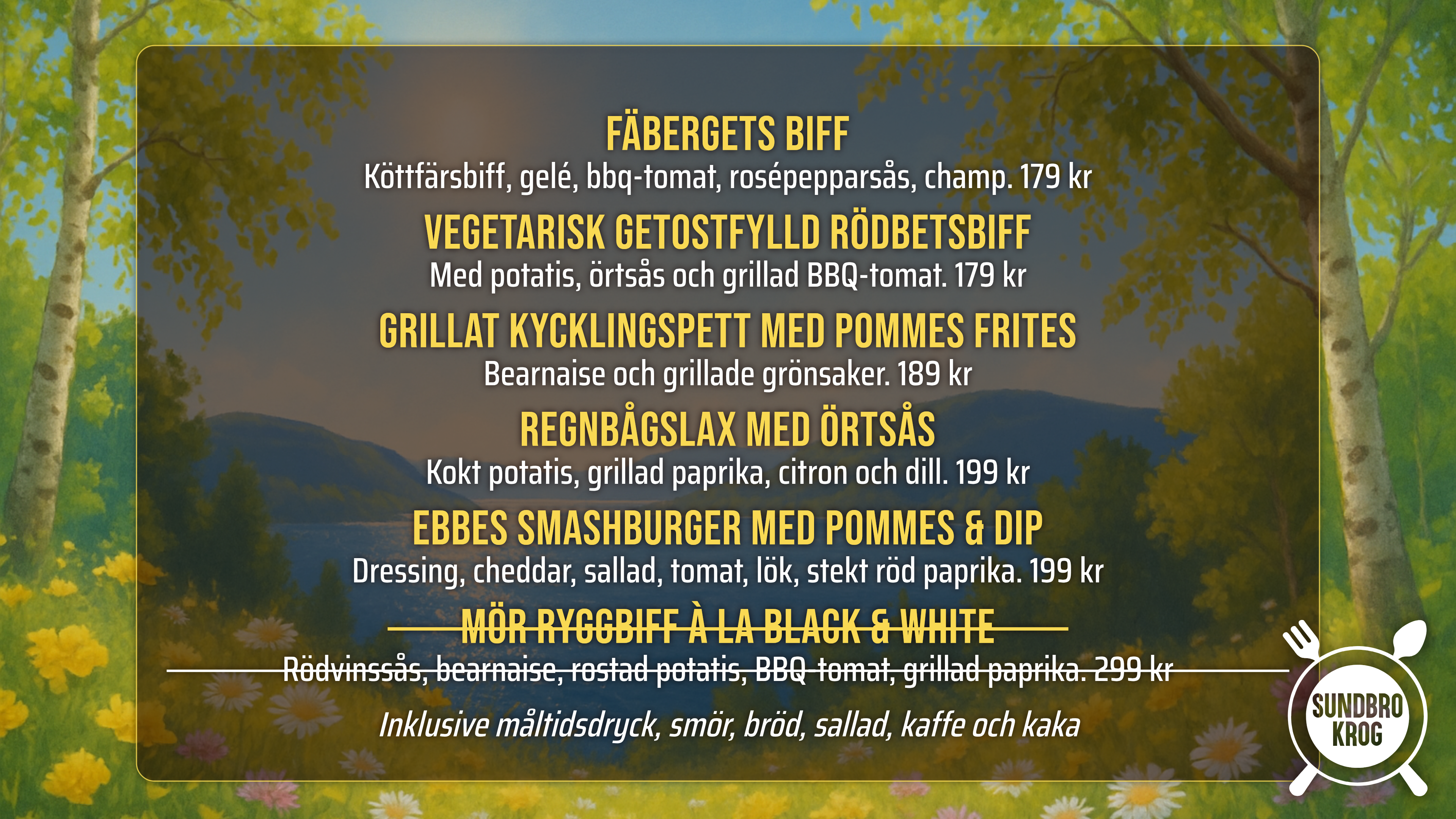 SOMMARMENY. Fäbergets biff – Köttfärsbiff, gelé, bbq-tomat, rosépepparsås, champ. 179 kr. Vegetarisk getostfylld rödbetsbiff – Med potatis, örtsås och grillad BBQ-tomat. 179 kr. Grillat kycklingspett med pommes frites – Bearnaise och grillade grönsaker. 189 kr. Regnbågslax med örtsås – Kokt potatis, grillad paprika, citron och dill. 199 kr. Ebbes Smashburger med pommes & dip – Dressing, cheddar, sallad, tomat, lök, stekt röd paprika. 199 kr. Mör ryggbiff à la Black & White – Rödvinssås, bearnaise, rostad potatis, BBQ-tomat, grillad paprika. 299 kr. Inklusive måltidsdryck, smör, bröd, sallad, kaffe och kaka